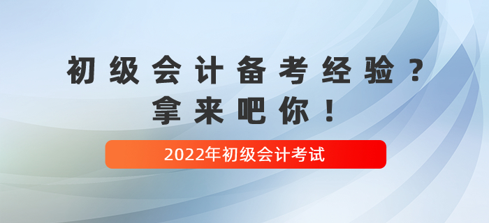 收藏貼:2022年(nián)初級會(huì)計(jì)備考經驗?拿(ná)來(lái)吧(ba)你(nǐ)! 收藏貼:2022年(nián)初級會(huì)計(jì)備考經驗?拿(ná)來(lái)吧(ba)你(nǐ)!