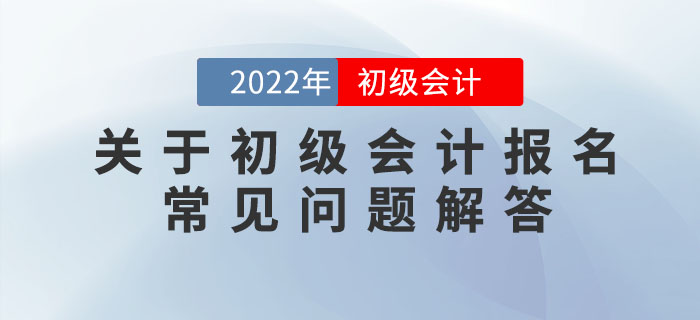關于2022年(nián)初級會(huì)計(jì)報(bào)名的(de)常見(jiàn)問(wèn)題解答(dá),提前了(le)解,早做(zuò)準備! 關于2022年(nián)初級會(huì)計(jì)報(bào)名的(de)常見(jiàn)問(wèn)題解答(dá),提前了(le)解,早做(zuò)準備!