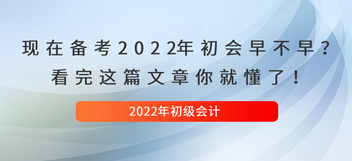 現(xiàn)在備考2022年(nián)初級會(huì)計(jì)早不(bù)早?看(kàn)完這(zhè)篇文(wén)章(zhāng)你(nǐ)就(jiù)懂(dǒng)了(le)! 現(xiàn)在備考2022年(nián)初級會(huì)計(jì)早不(bù)早?看(kàn)完這(zhè)篇文(wén)章(zhāng)你(nǐ)就(jiù)懂(dǒng)了(le)!