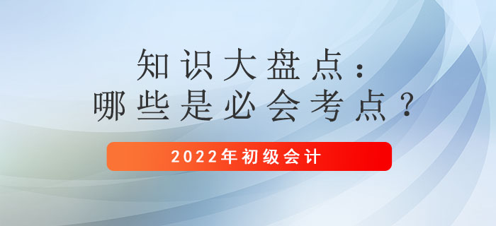 2022年(nián)初級會(huì)計(jì)備考時(shí)間(jiān)縮短(duǎn)!哪些(xiē)是(shì)必須掌握的(de)考點? 2022年(nián)初級會(huì)計(jì)備考時(shí)間(jiān)縮短(duǎn)!哪些(xiē)是(shì)必須掌握的(de)考點?