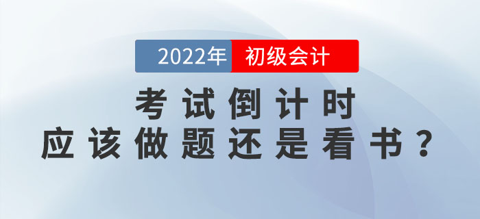 2022年(nián)初級會(huì)計(jì)考試倒計(jì)時(shí),現(xiàn)階段應該做(zuò)題還(hái)是(shì)看(kàn)書(shū)? 2022年(nián)初級會(huì)計(jì)考試倒計(jì)時(shí),現(xiàn)階段應該做(zuò)題還(hái)是(shì)看(kàn)書(shū)?