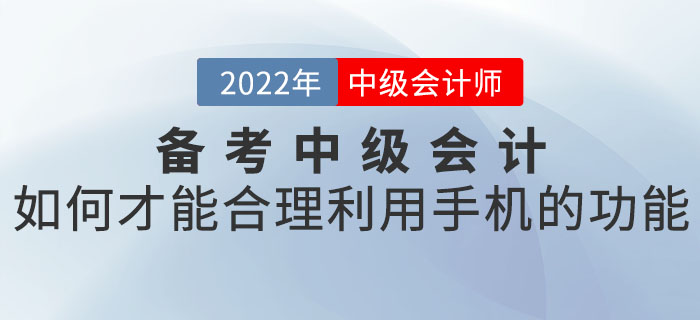 備考中級會(huì)計(jì)如(rú)何才能(néng)合理(lǐ)利用(yòng)手機(jī)的(de)功能(néng)? 備考中級會(huì)計(jì)如(rú)何才能(néng)合理(lǐ)利用(yòng)手機(jī)的(de)功能(néng)?