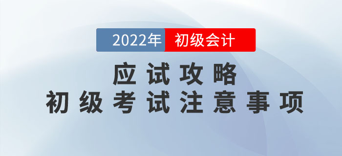 應試攻略:2022年(nián)初級會(huì)計(jì)考試注意事(shì)項有(yǒu)哪些(xiē)?考前必看(kàn)! 應試攻略:2022年(nián)初級會(huì)計(jì)考試注意事(shì)項有(yǒu)哪些(xiē)?考前必看(kàn)!