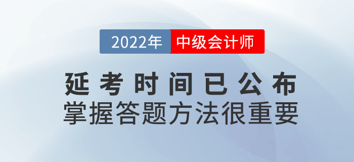 2022年(nián)中級會(huì)計(jì)延考時(shí)間(jiān)公布,考試時(shí)掌握答(dá)題方法很(hěn)重要(yào)! 2022年(nián)中級會(huì)計(jì)延考時(shí)間(jiān)公布,考試時(shí)掌握答(dá)題方法很(hěn)重要(yào)!